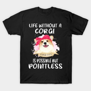 Life Without A Corgi Is Possible But Pointless (50) T-Shirt